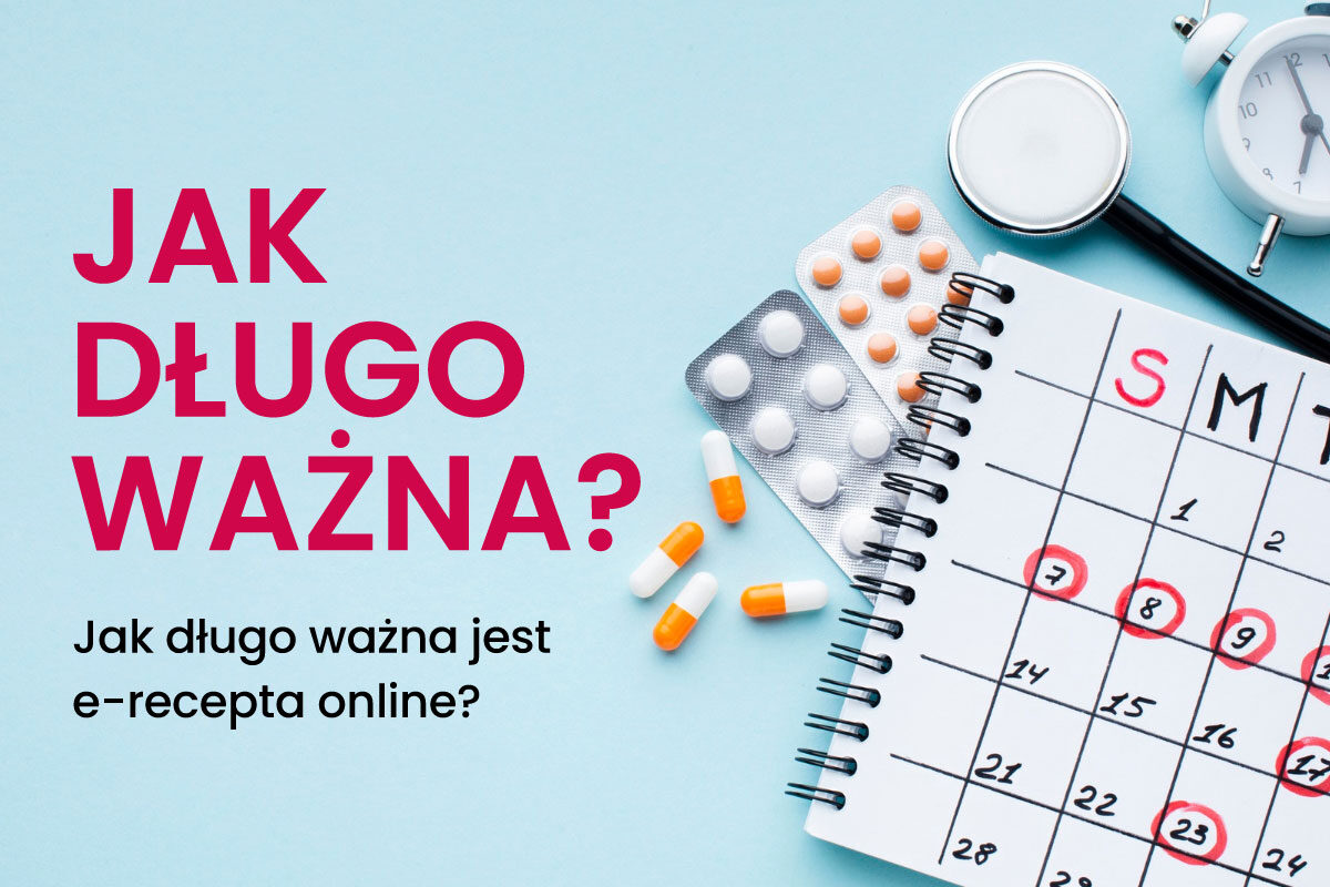 Jak długo ważna jest e-recepta?