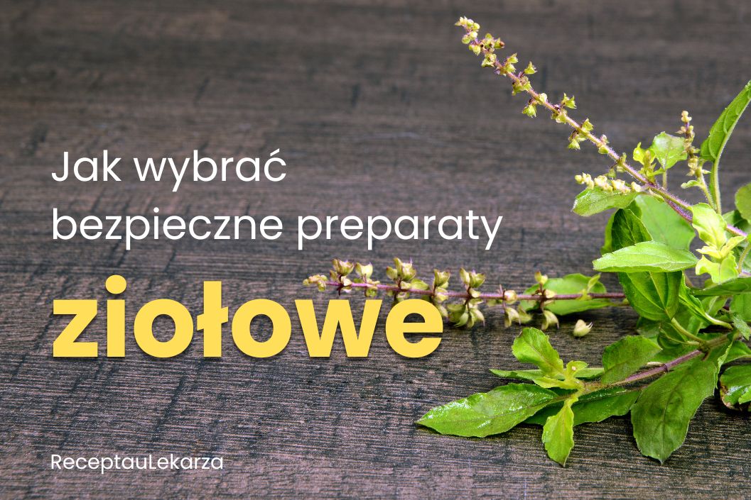 Jak wybierać sprawdzone i bezpieczne preparaty ziołowe?