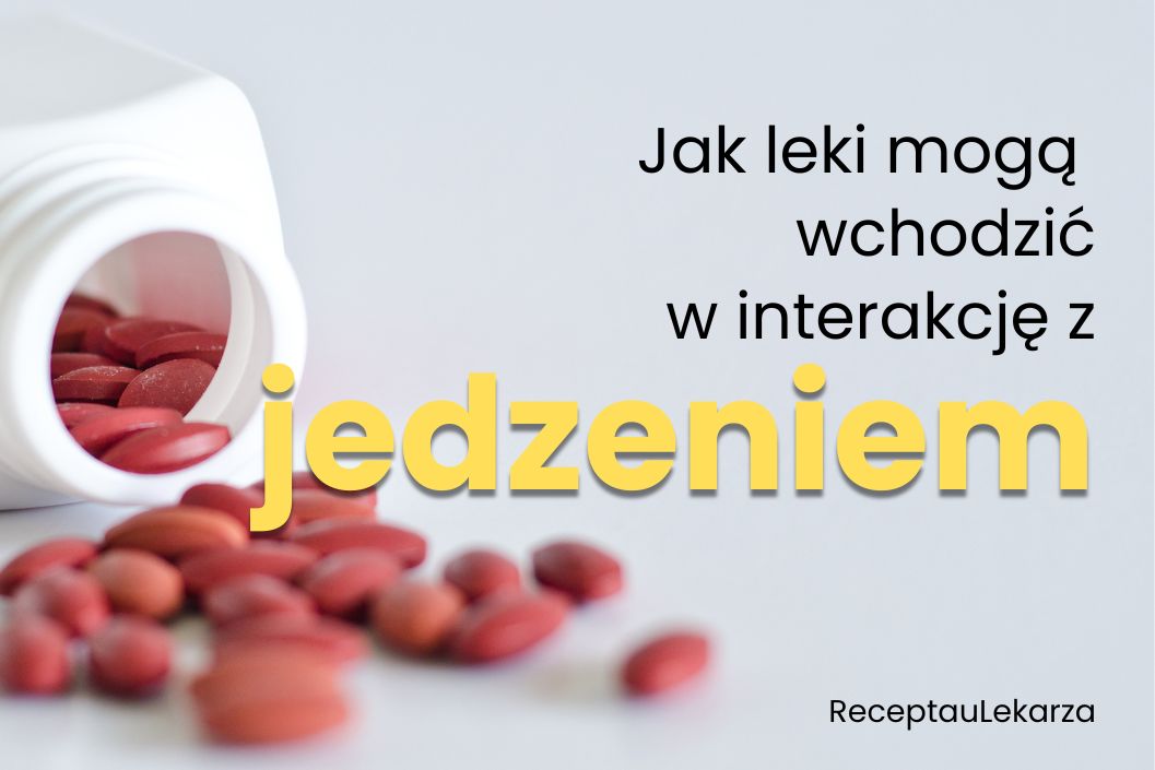 Interakcje leków z jedzeniem. Jak prawidłowo zażywać leki?